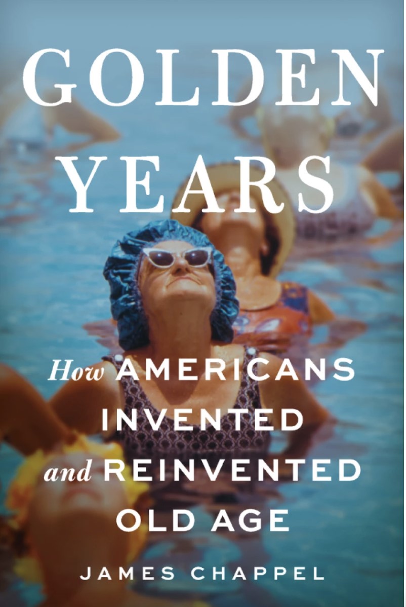 Golden Years: How Americans Invented and Reinvented Old Age