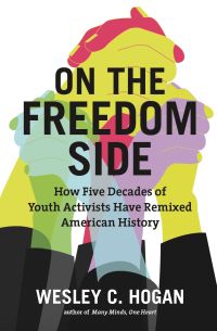 On The Freedom Side: How Five Decades of Youth Activists Have Remixed American History book cover