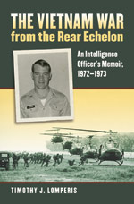 The Vietnam War from the Rear Echelon: An Intelligence Officer's Memoir, 1972-1973 by Timothy Lomperis A.M. '78, Ph.D. '81